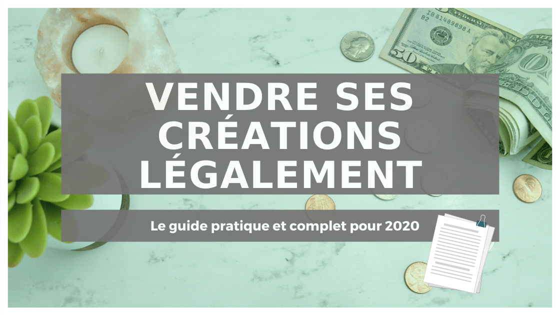 Comment réussir à vendre ses créations légalement ?